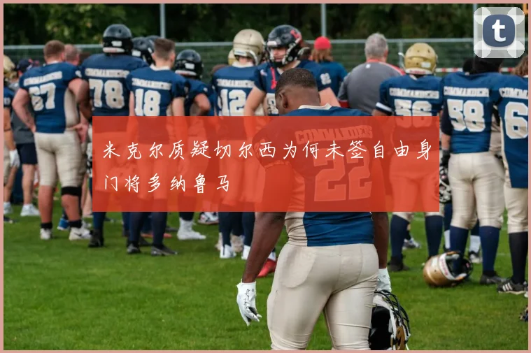 米克尔质疑切尔西为何未签自由身门将多纳鲁马