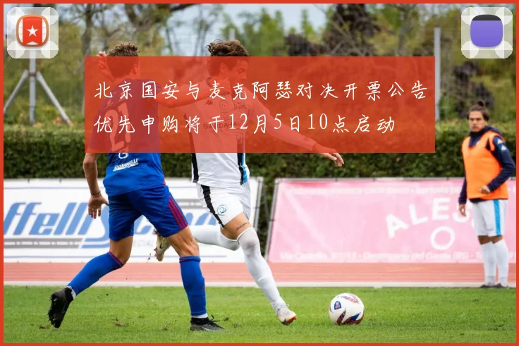北京国安与麦克阿瑟对决开票公告优先申购将于12月5日10点启动