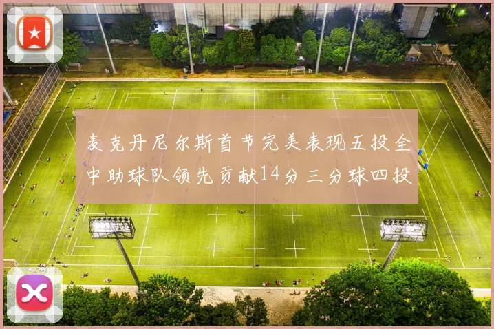 麦克丹尼尔斯首节完美表现五投全中助球队领先贡献14分三分球四投全中